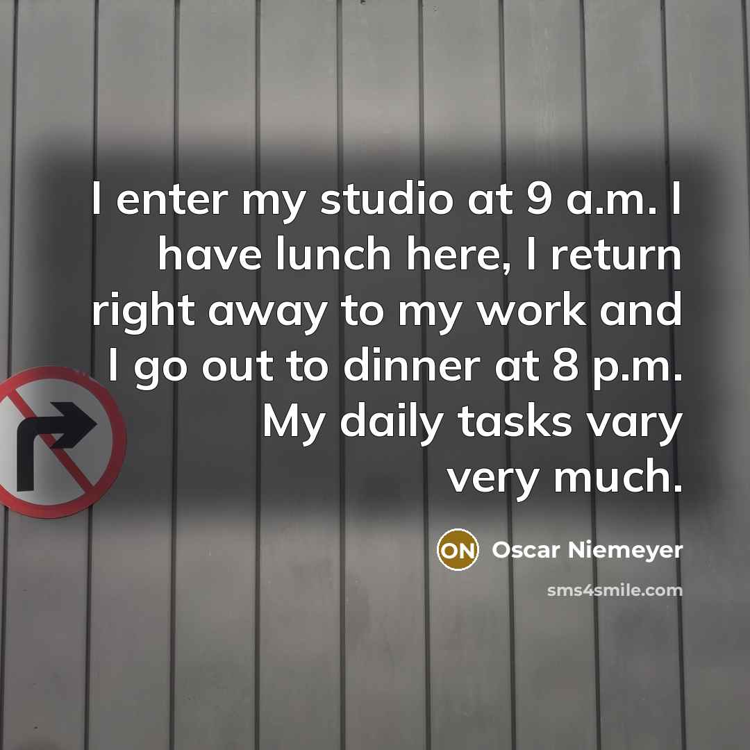 “I enter my studio at 9 a.m. I have lunch…” quote by Oscar Niemeyer