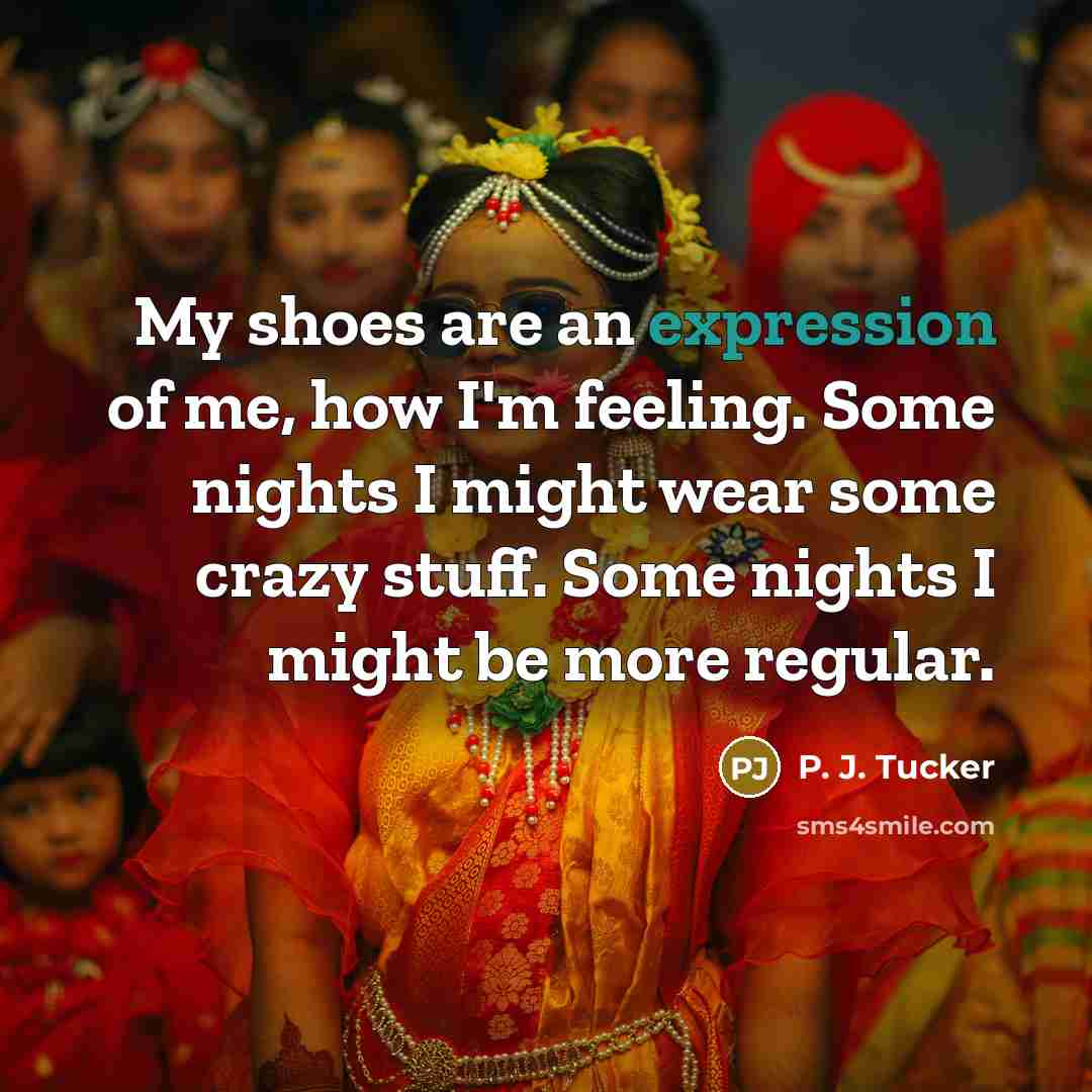 “My shoes are an expression of me, how I'm feeling.…” quote by P. J. Tucker