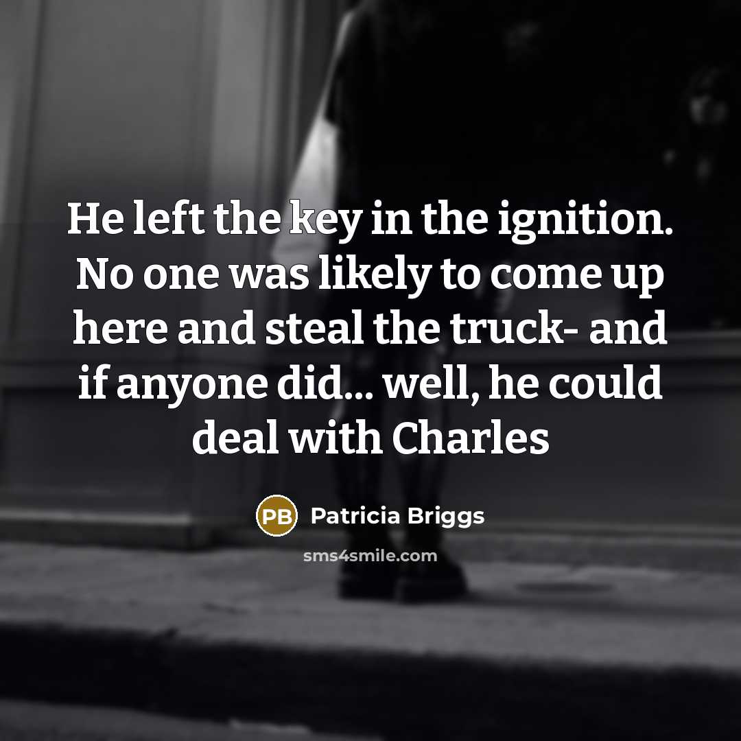 “He left the key in the ignition. No one was…” quote by Patricia Briggs