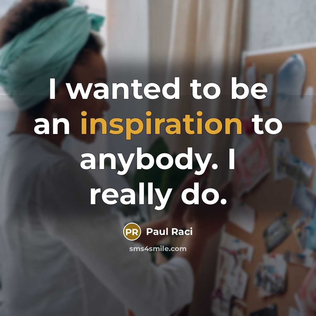 “I wanted to be an inspiration to anybody. I really…” quote by Paul Raci
