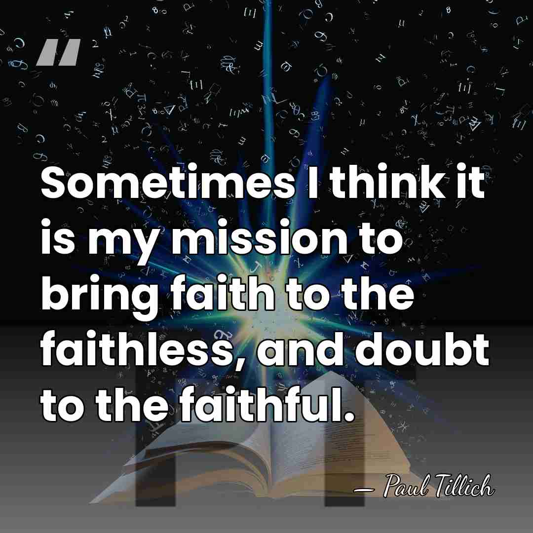 Sometimes I think it is my mission to bring faith to the&hellip; - Paul Tillich