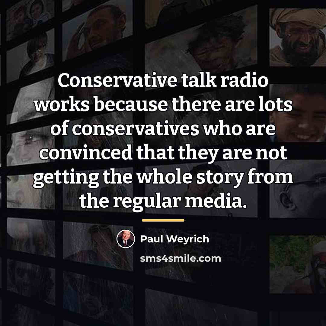 “Conservative talk radio works because there are lots of conservatives…” quote by Paul Weyrich