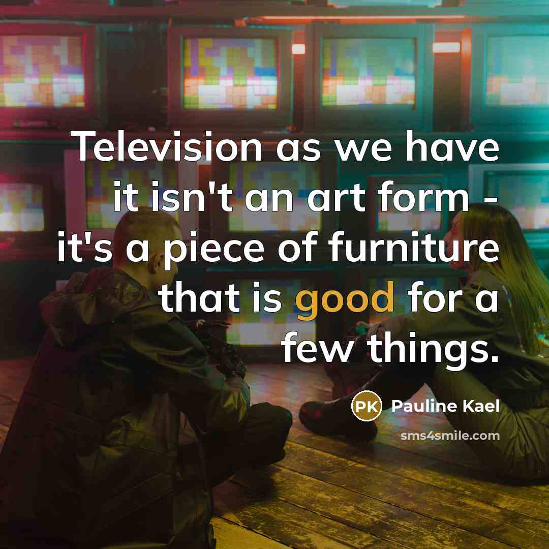“Television as we have it isn't an art form -…” quote by Pauline Kael