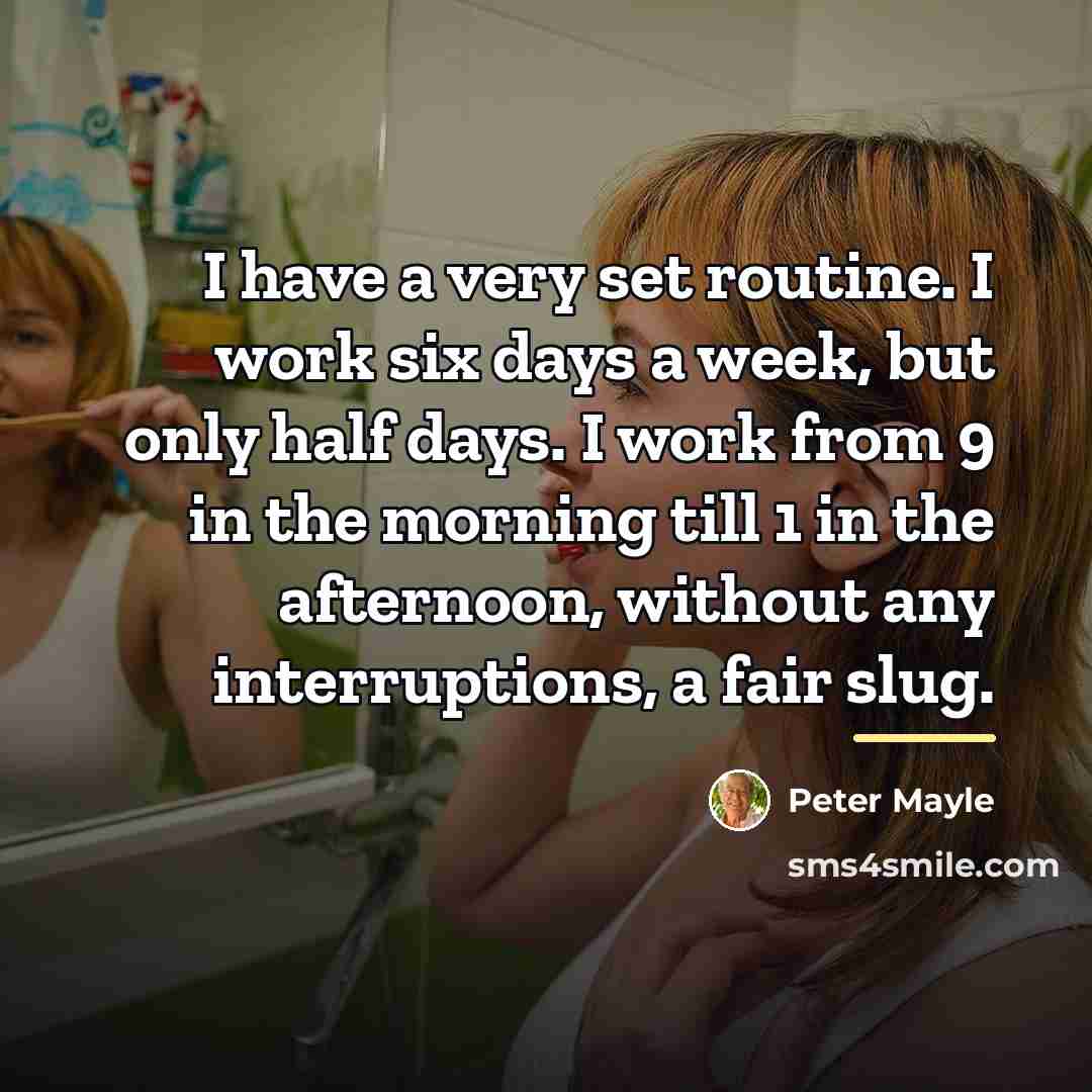 “I have a very set routine. I work six days…” quote by Peter Mayle