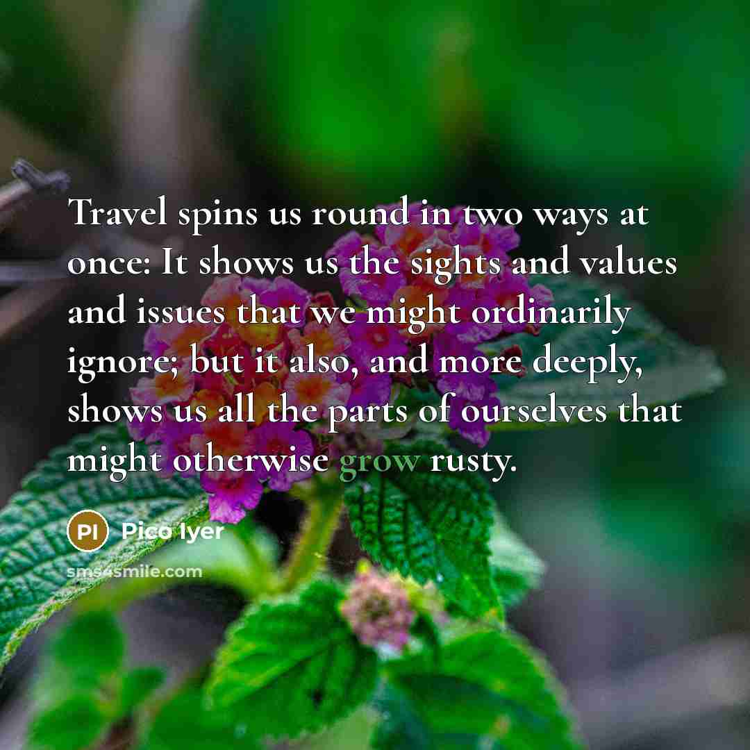 “Travel spins us round in two ways at once: It…” quote by Pico Iyer
