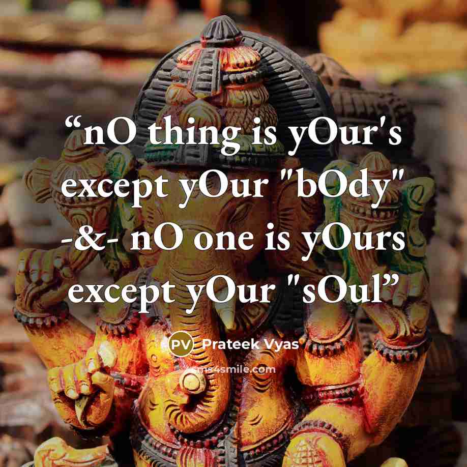 “nO thing is yOur's except yOur "bOdy" -&- nO one is yOurs except yOur "sOul” quote by Prateek Vyas