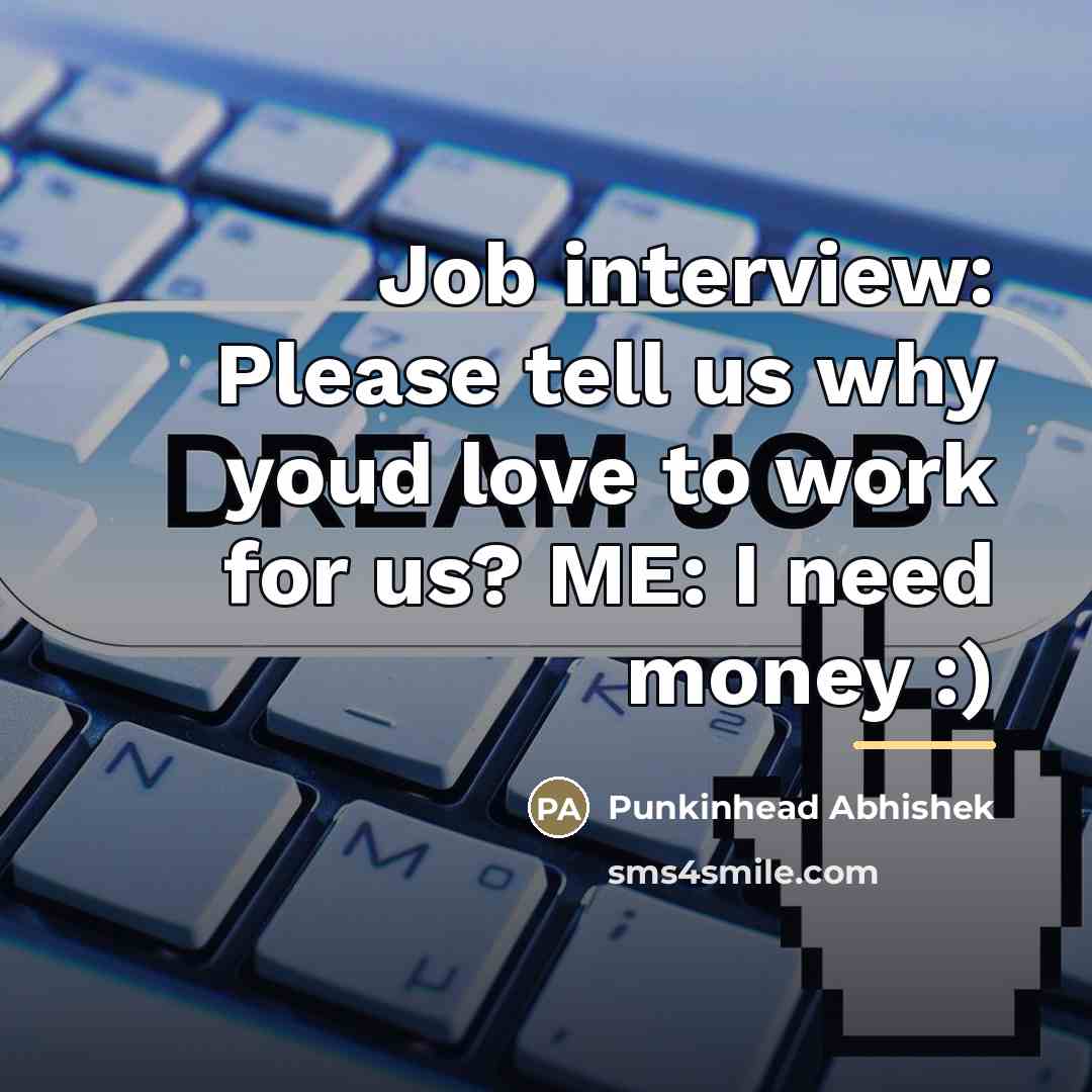 “Job interview: Please tell us why youd love to work…” quote by Punkinhead Abhishek