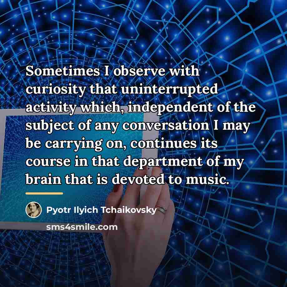 “Sometimes I observe with curiosity that uninterrupted activity which, independent…” quote by Pyotr Ilyich Tchaikovsky