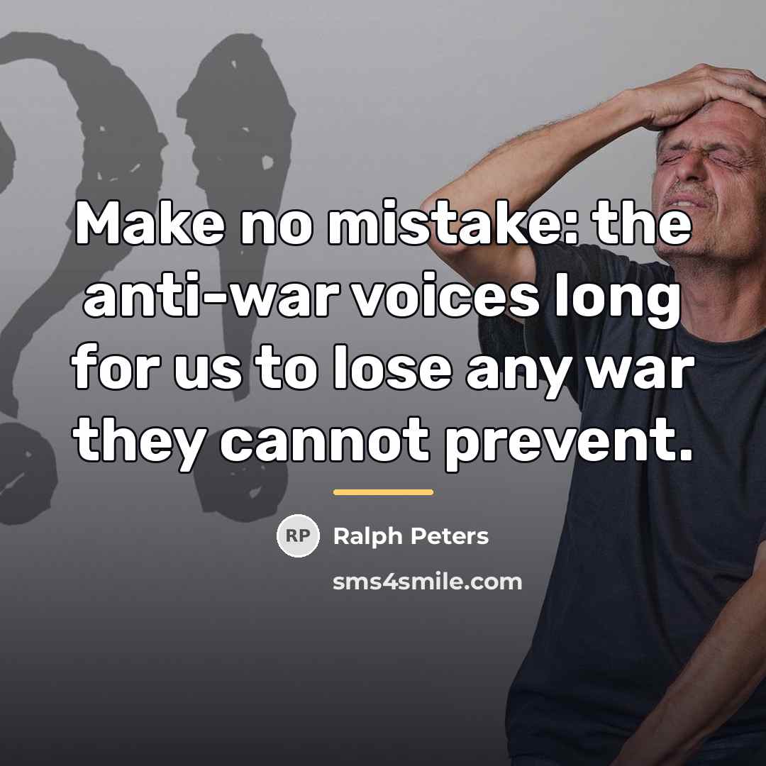 “Make no mistake: the anti-war voices long for us to…” quote by Ralph Peters