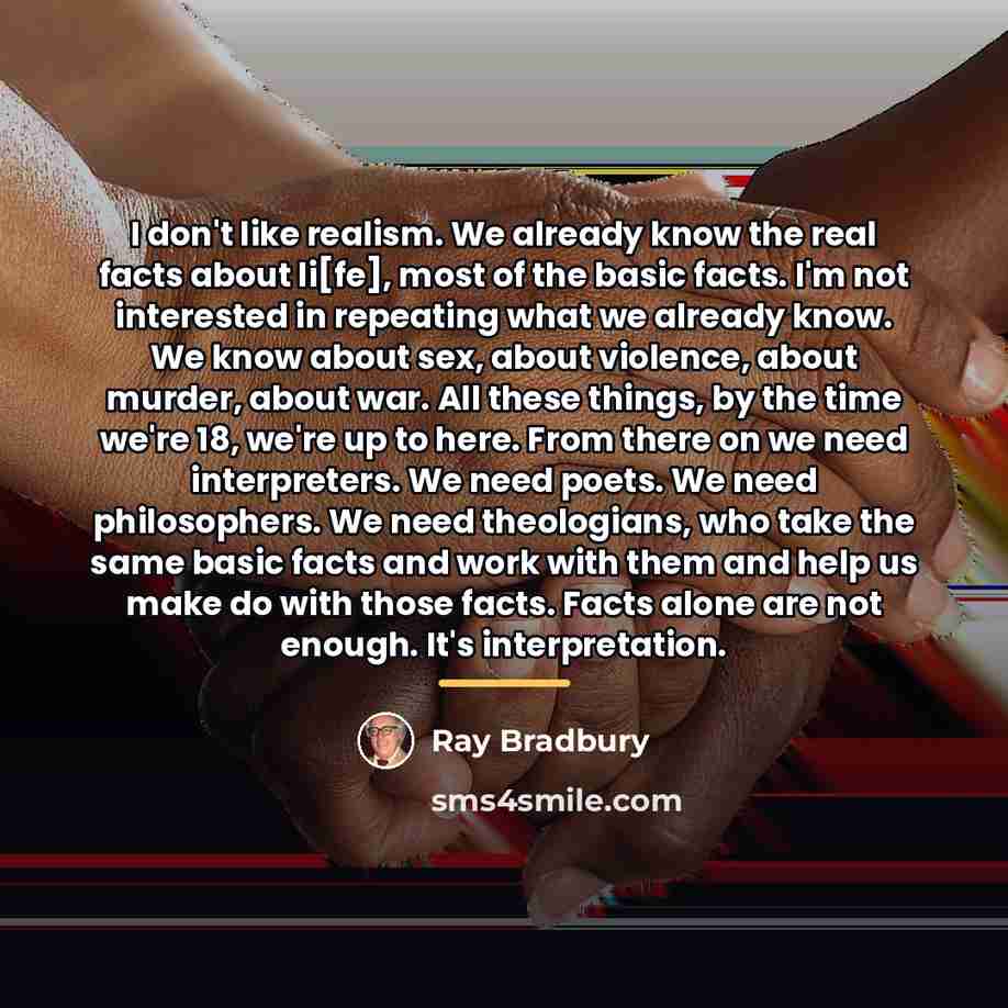 “I don't like realism. We already know the real facts…” quote by Ray Bradbury