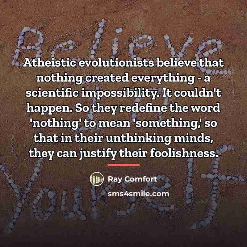 “Atheistic evolutionists believe that nothing created everything - a scientific…” quote by Ray Comfort