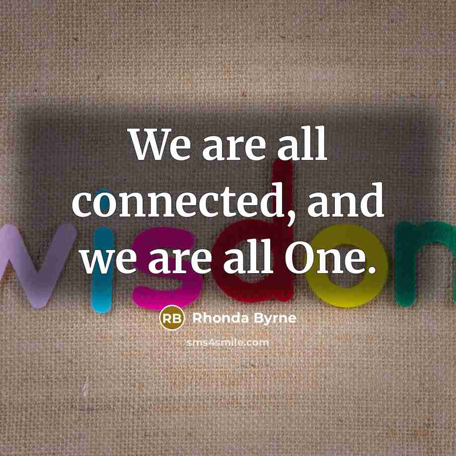 “We are all connected, and we are all One.…” quote by Rhonda Byrne