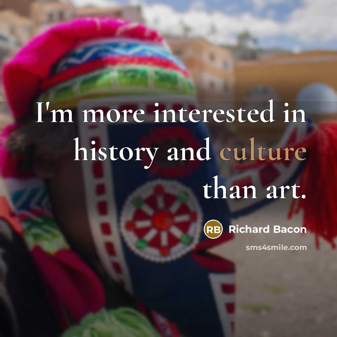 “I'm more interested in history and culture than art.…” quote by Richard Bacon