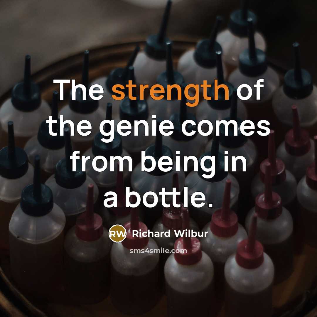 “The strength of the genie comes from being in a…” quote by Richard Wilbur