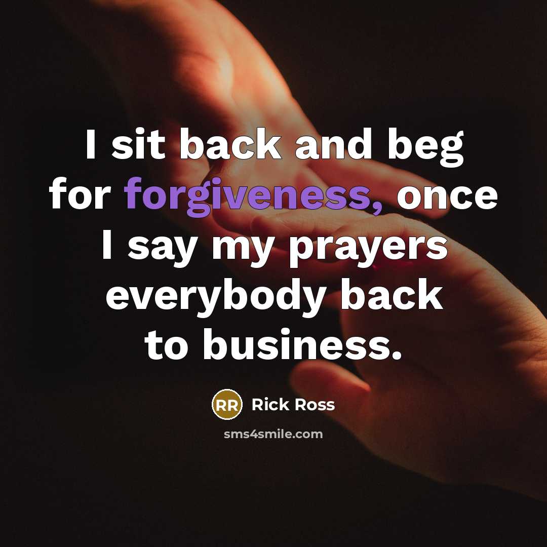“I sit back and beg for forgiveness, once I say…” quote by Rick Ross