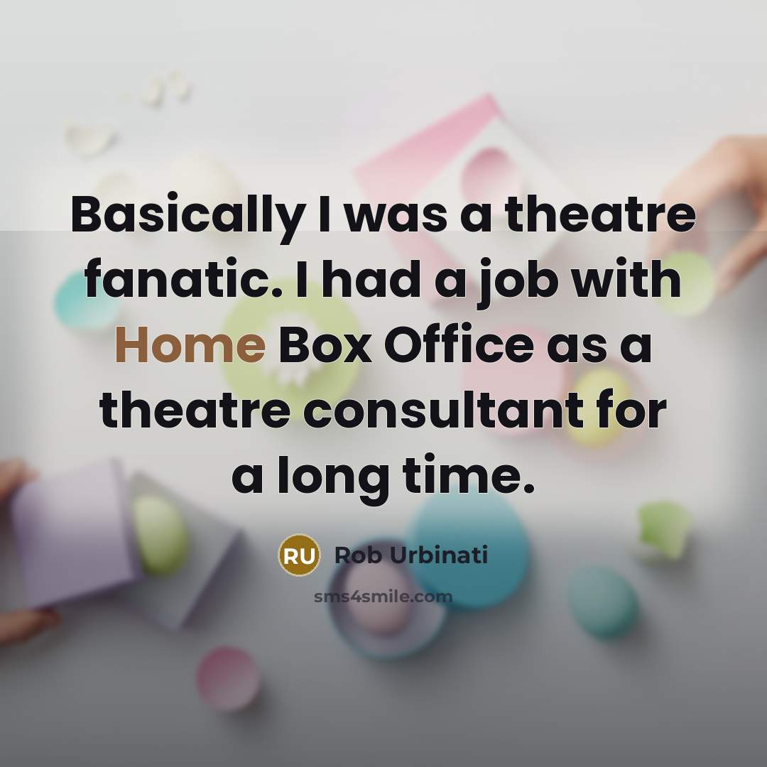 “Basically I was a theatre fanatic. I had a job…” quote by Rob Urbinati