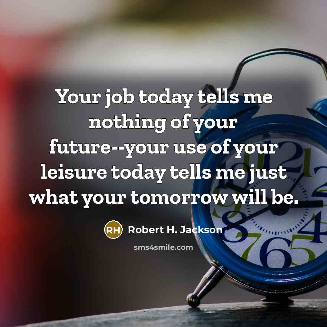 “Your job today tells me nothing of your future--your use…” quote by Robert H. Jackson
