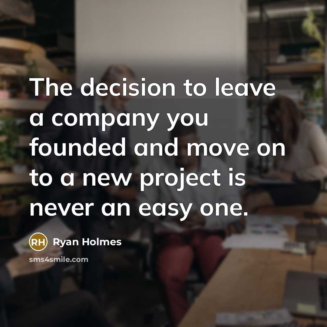 “The decision to leave a company you founded and move…” quote by Ryan Holmes