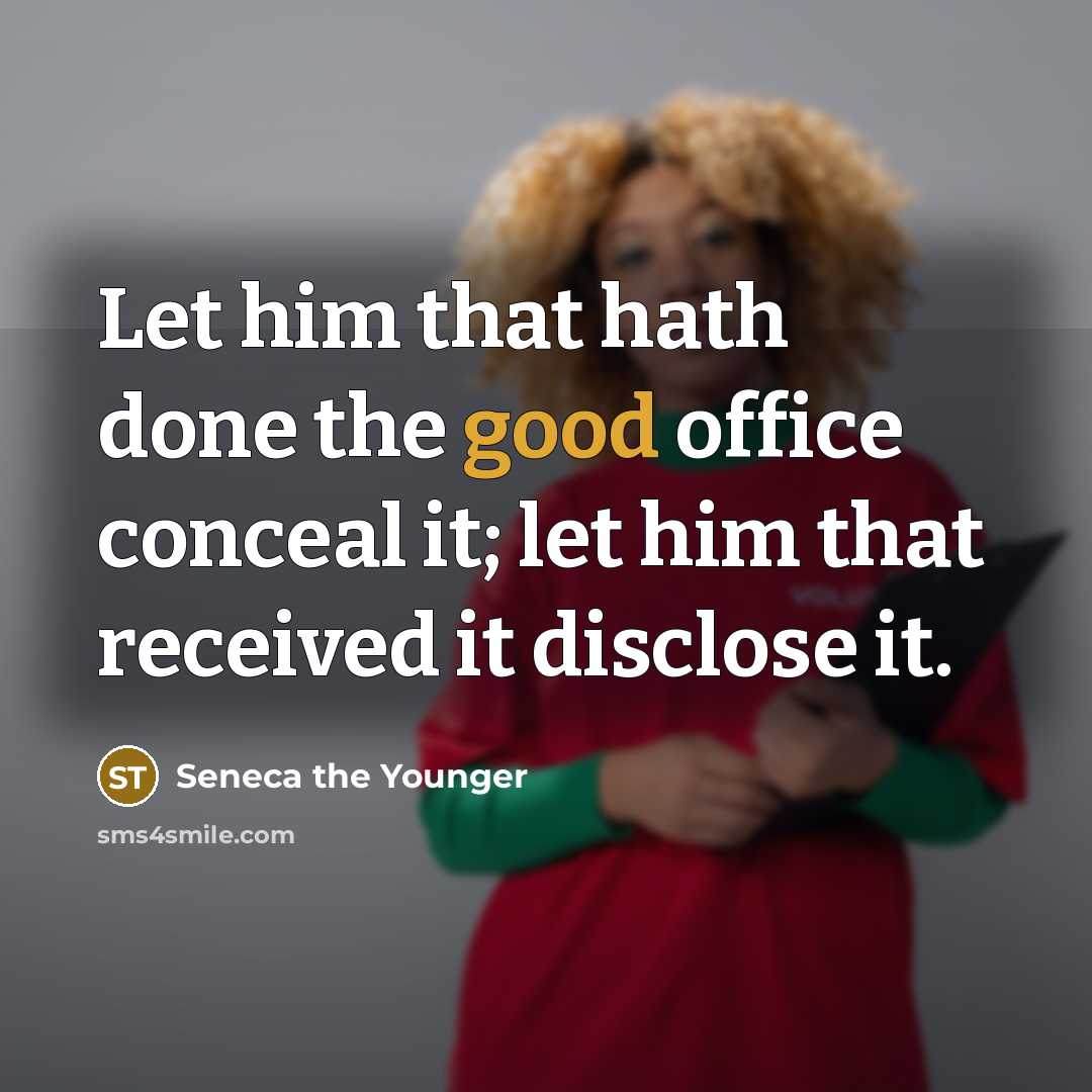 “Let him that hath done the good office conceal it;…” quote by Seneca the Younger