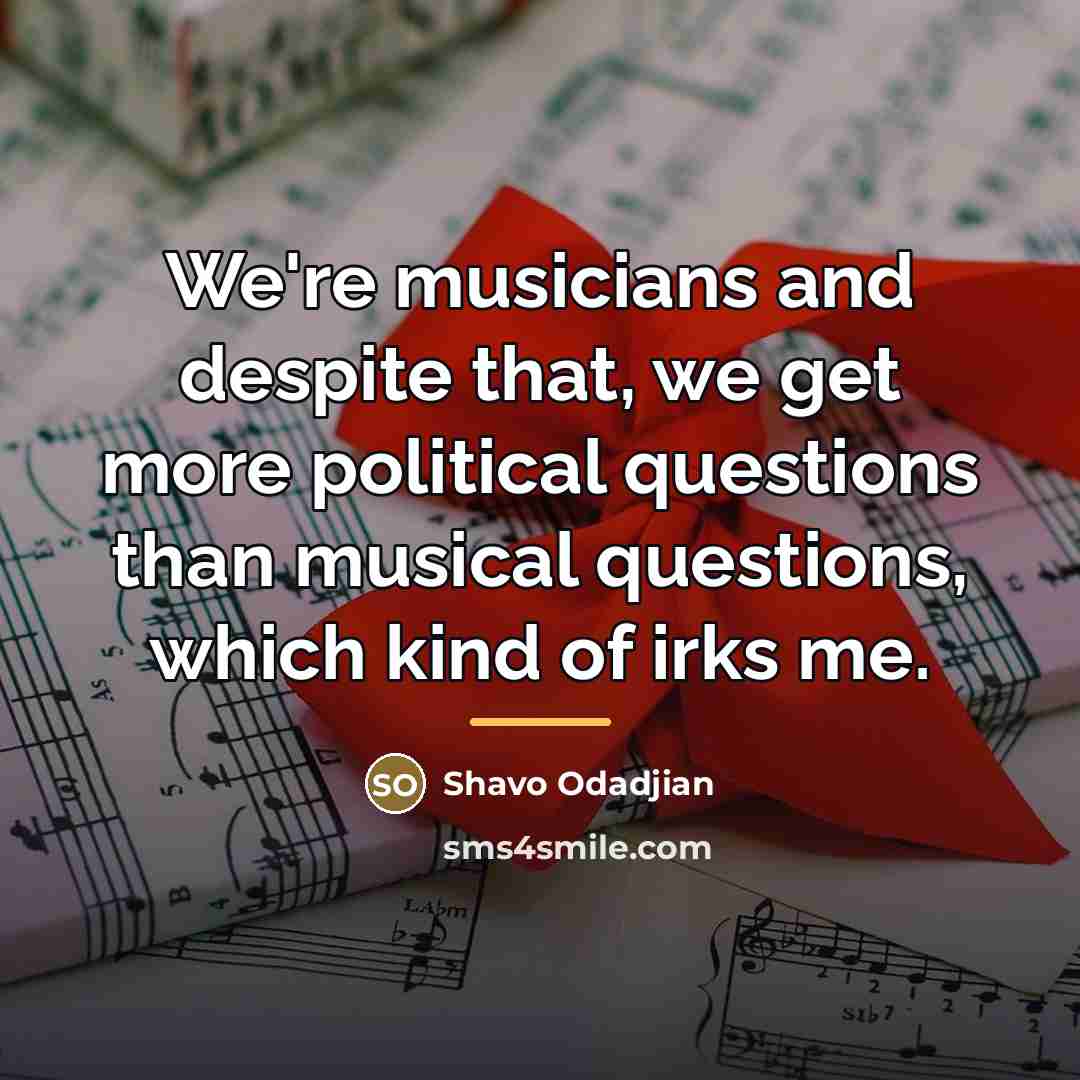 “We're musicians and despite that, we get more political questions…” quote by Shavo Odadjian