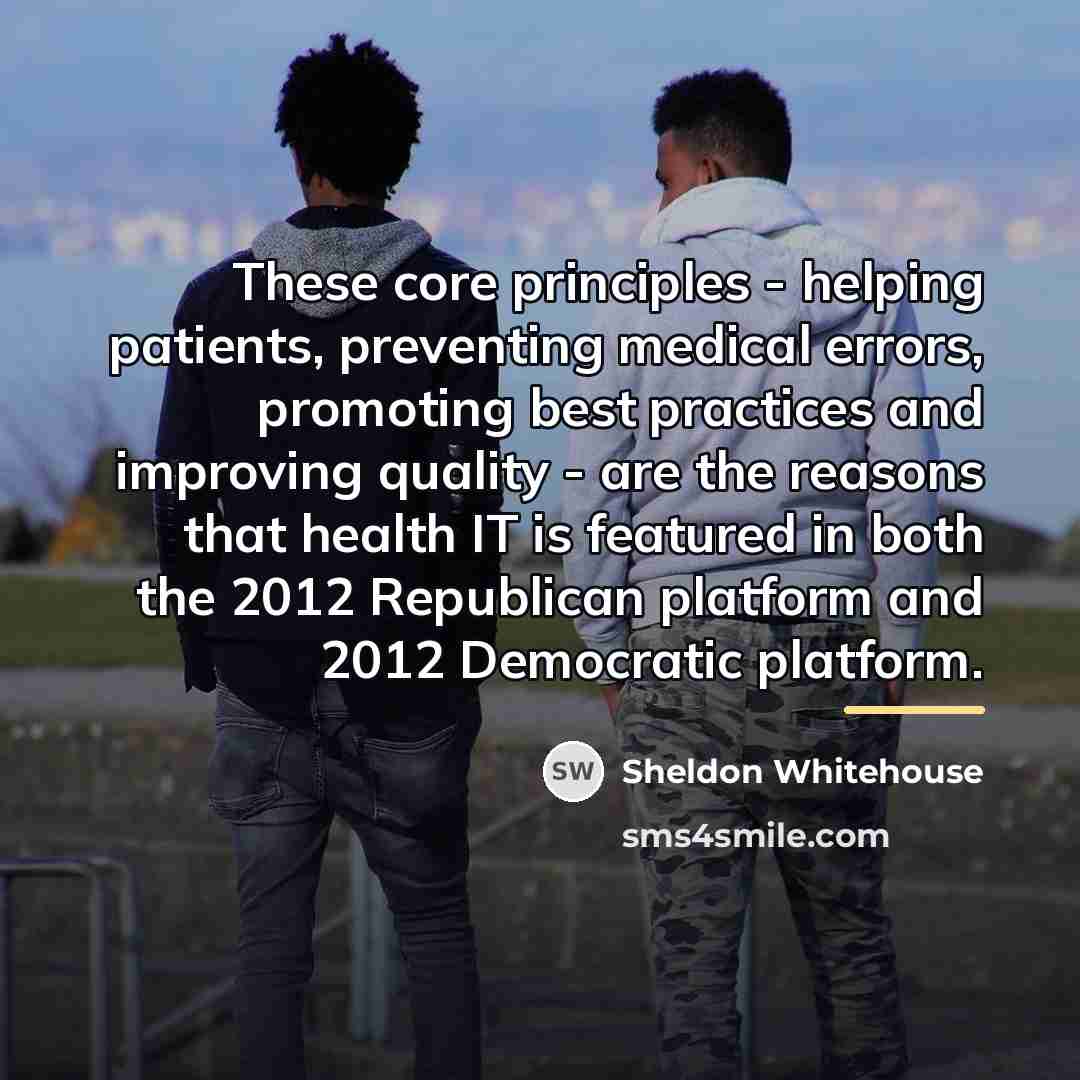 “These core principles - helping patients, preventing medical errors, promoting…” quote by Sheldon Whitehouse