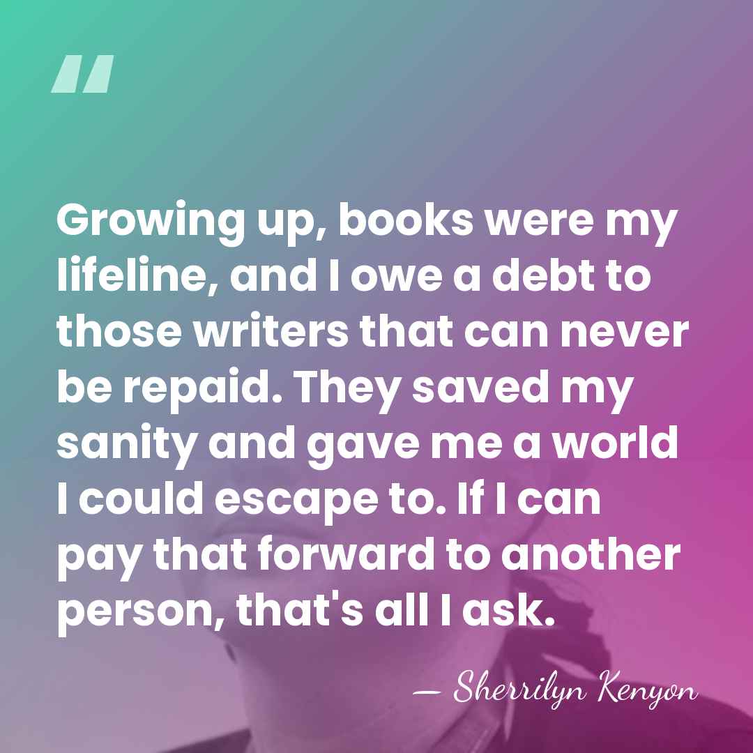 Growing up, books were my lifeline, and I owe a debt to&hellip; - Sherrilyn Kenyon