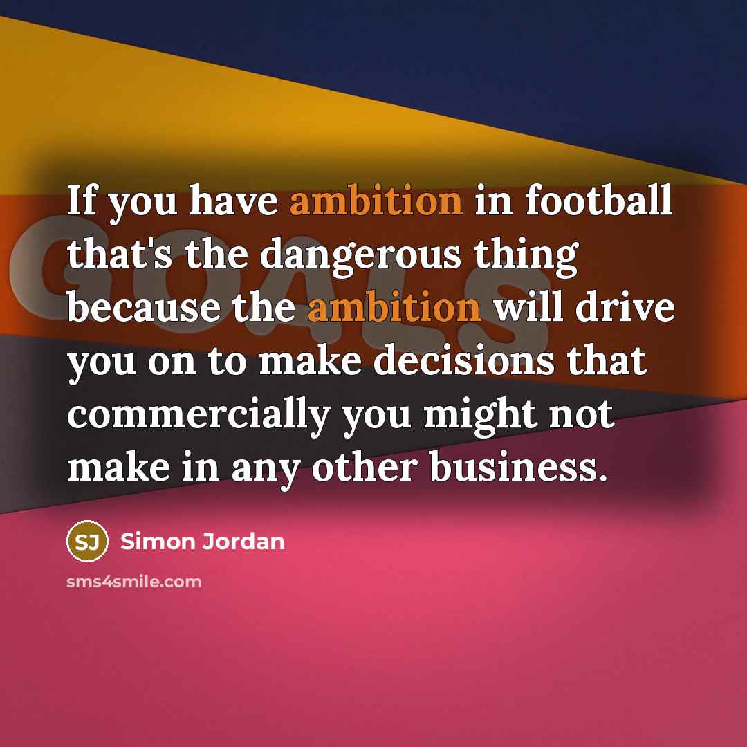“If you have ambition in football that's the dangerous thing…” quote by Simon Jordan