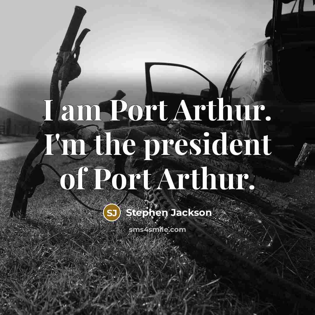 “I am Port Arthur. I'm the president of Port Arthur.…” quote by Stephen Jackson
