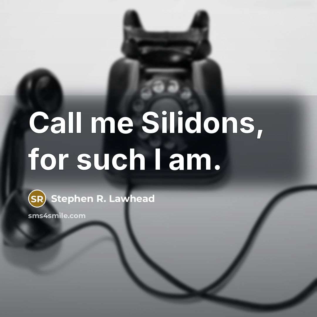 “Call me Silidons, for such I am.…” quote by Stephen R. Lawhead