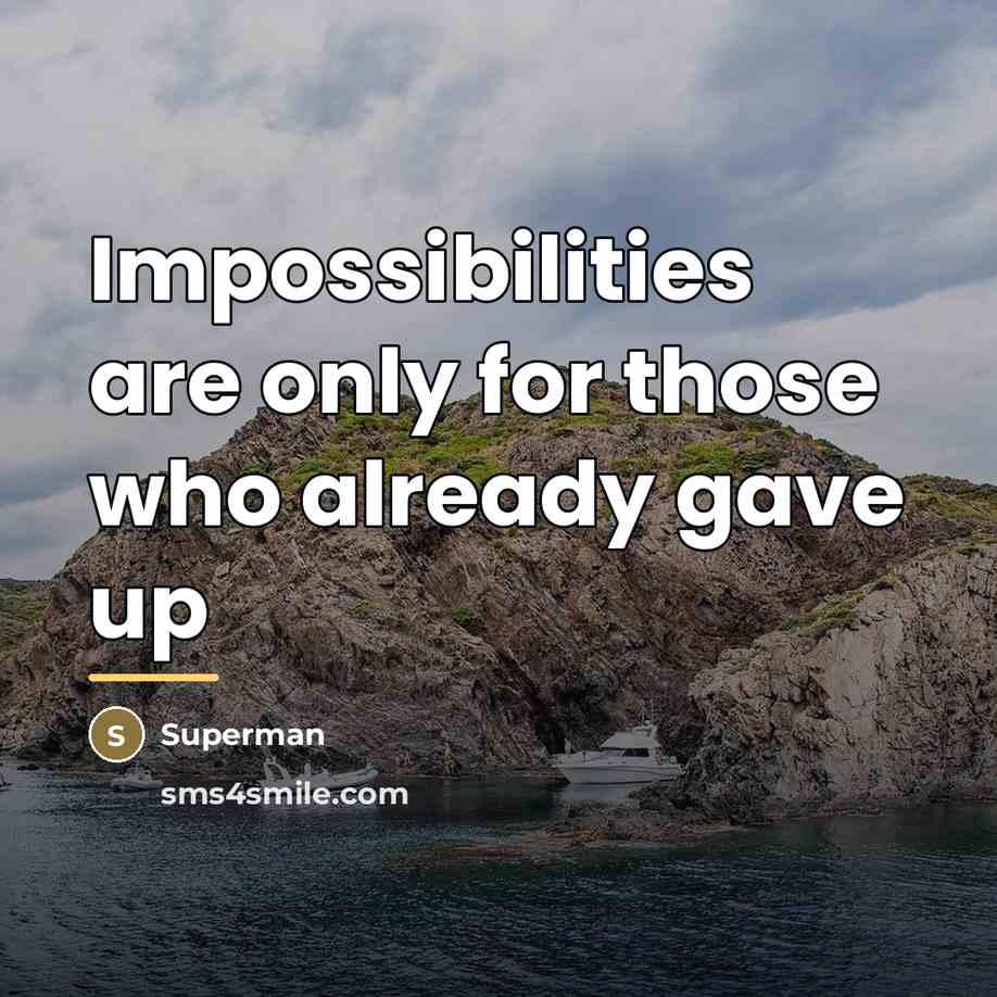 “Impossibilities are only for those who already gave up…” quote by Superman