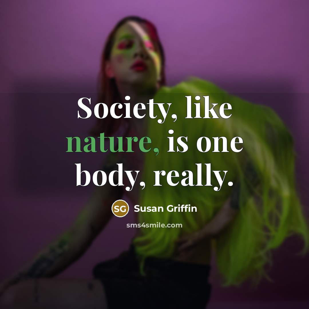 “Society, like nature, is one body, really.…” quote by Susan Griffin