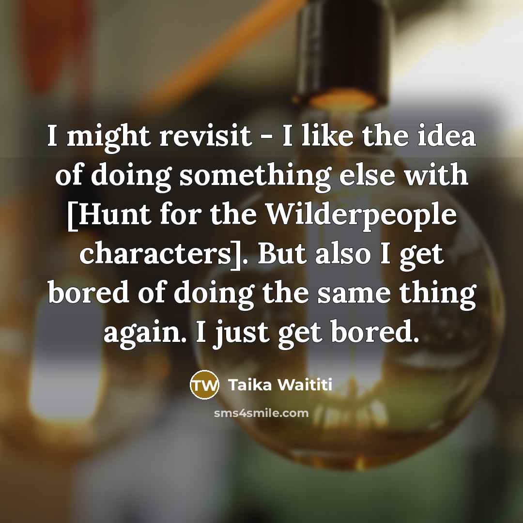 “I might revisit - I like the idea of doing…” quote by Taika Waititi