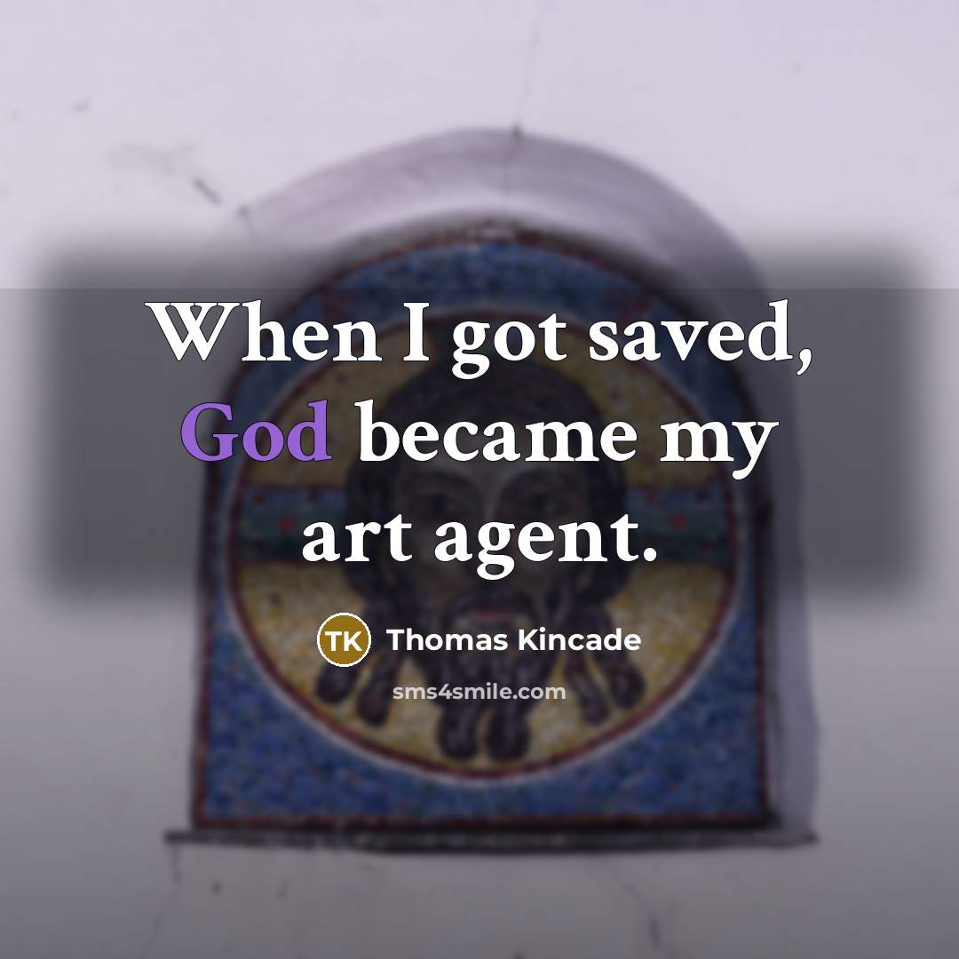 “When I got saved, God became my art agent.…” quote by Thomas Kincade