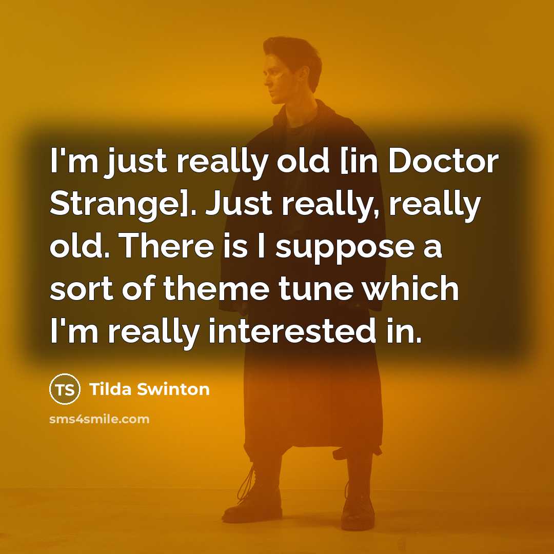 “I'm just really old [in Doctor Strange]. Just really, really…” quote by Tilda Swinton