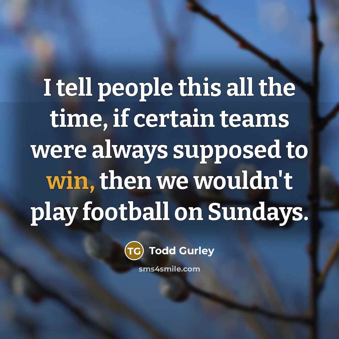 “I tell people this all the time, if certain teams…” quote by Todd Gurley