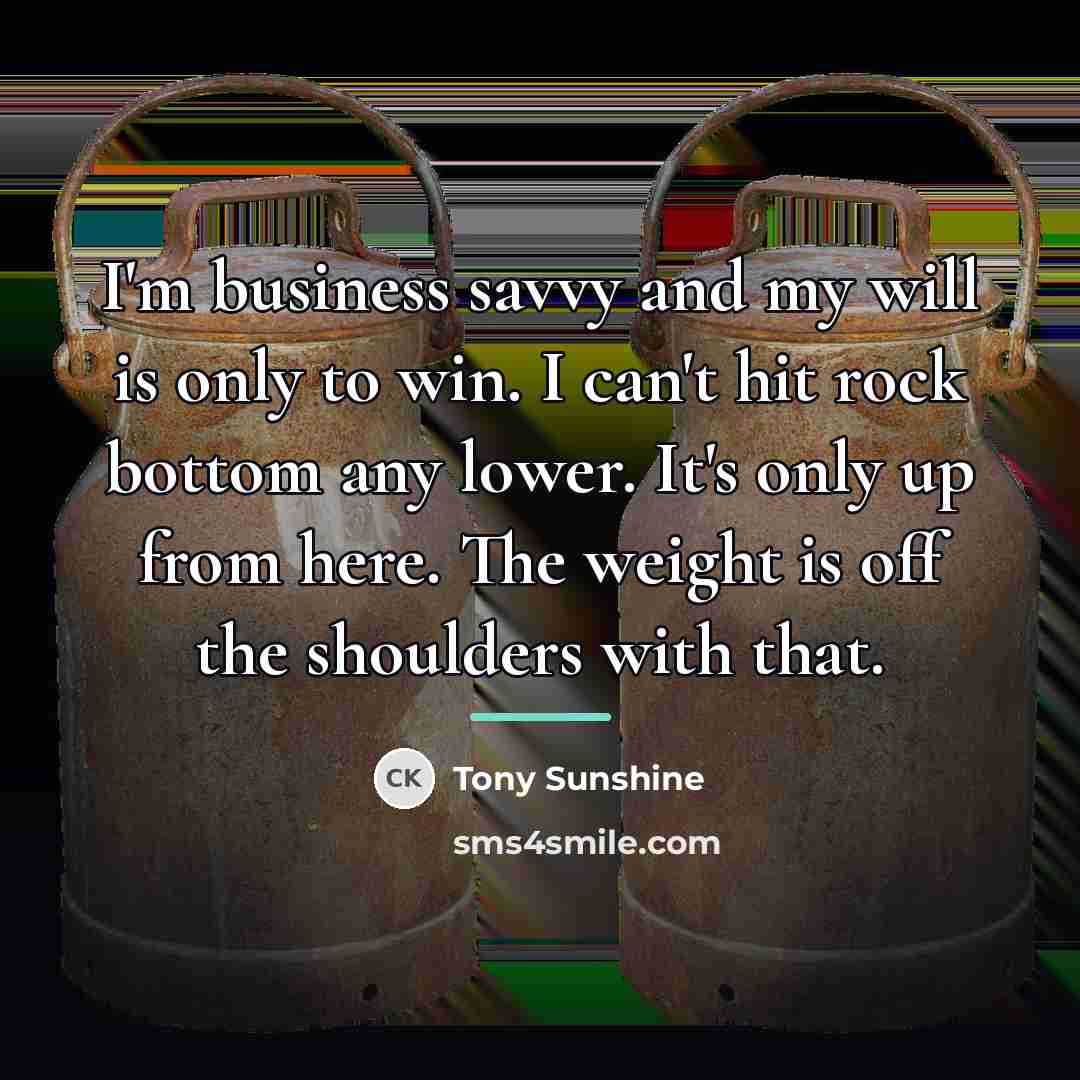 “I'm business savvy and my will is only to win.…” quote by Tony Sunshine