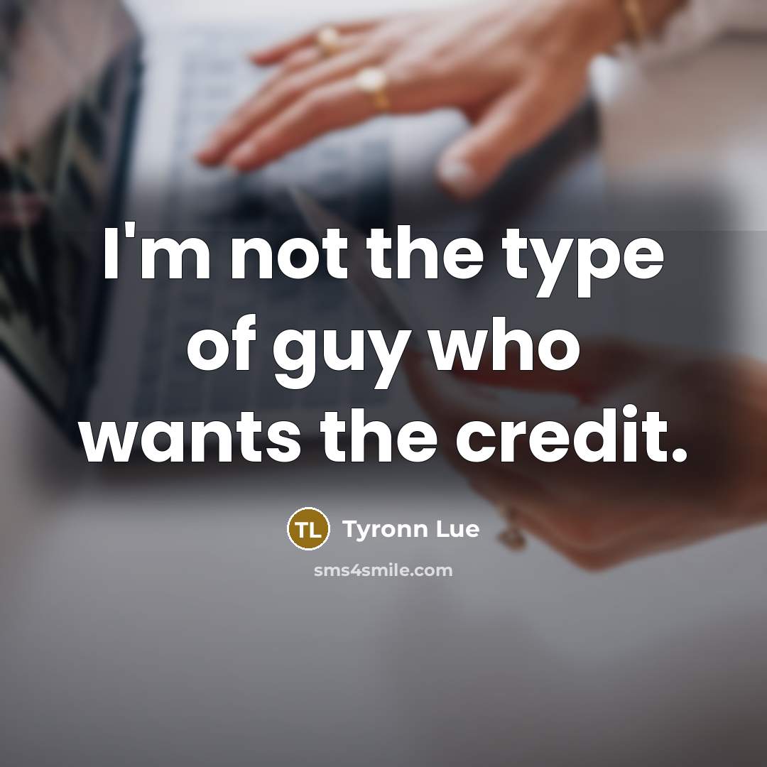 “I'm not the type of guy who wants the credit.…” quote by Tyronn Lue