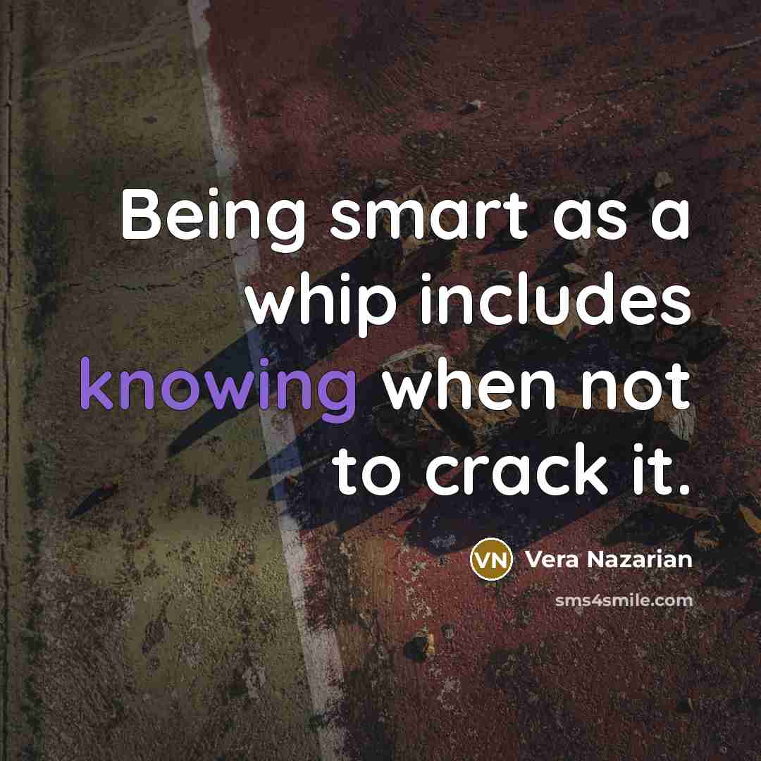 “Being smart as a whip includes knowing when not to…” quote by Vera Nazarian