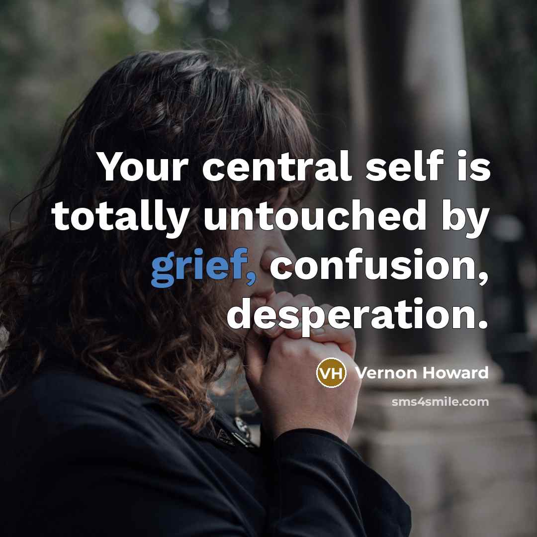 “Your central self is totally untouched by grief, confusion, desperation.…” quote by Vernon Howard