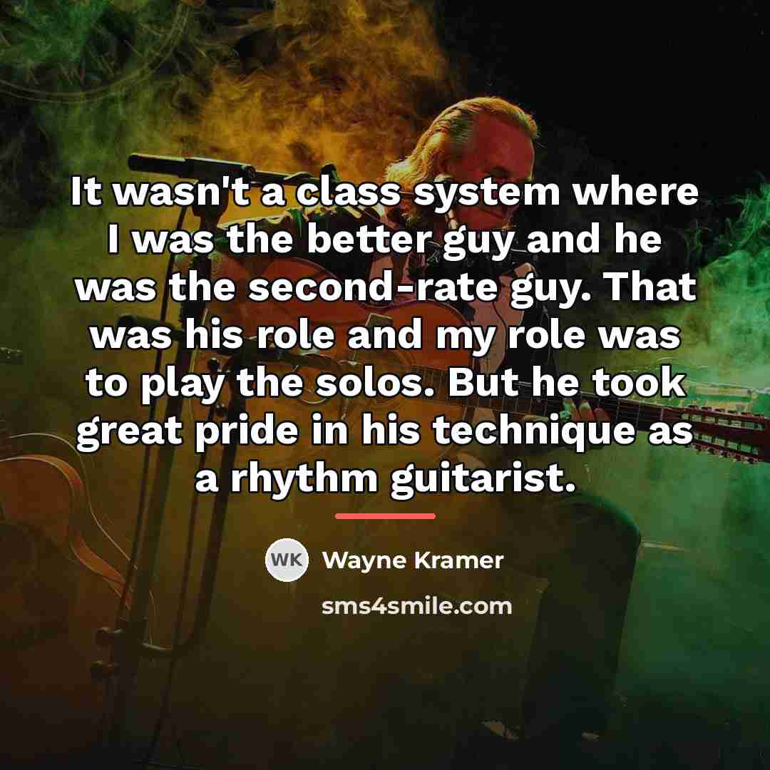 “It wasn't a class system where I was the better…” quote by Wayne Kramer