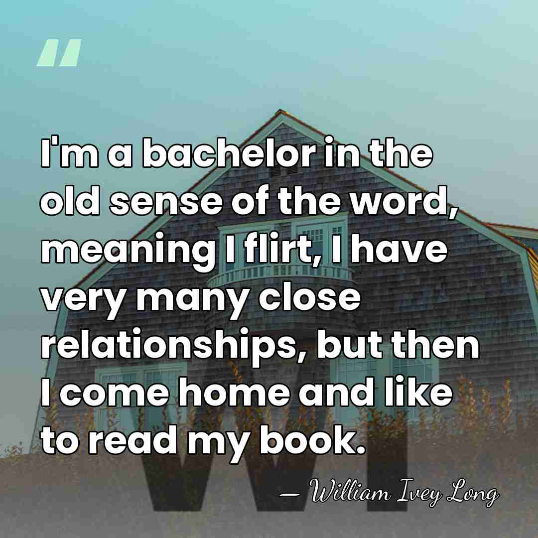 I'm a bachelor in the old sense of the word, meaning I&hellip; - William Ivey Long