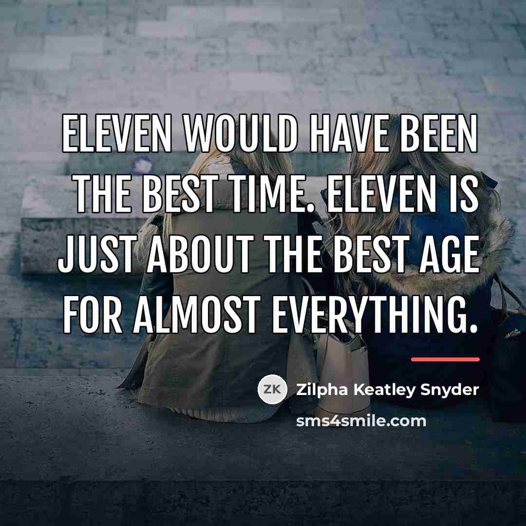 “Eleven would have been the best time. Eleven is just…” quote by Zilpha Keatley Snyder