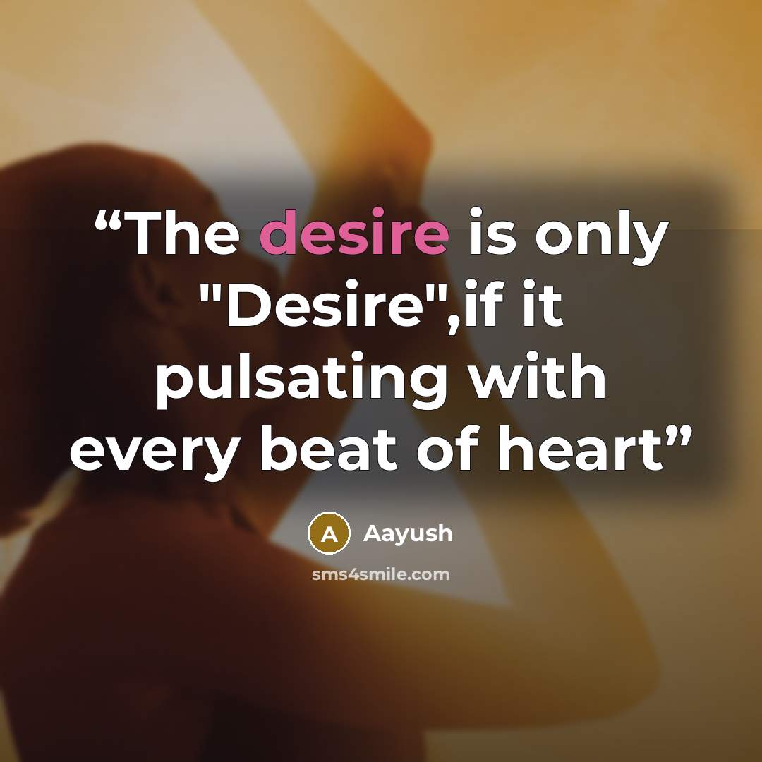 “The desire is only "Desire",if it pulsating with every beat of heart” quote by Aayush