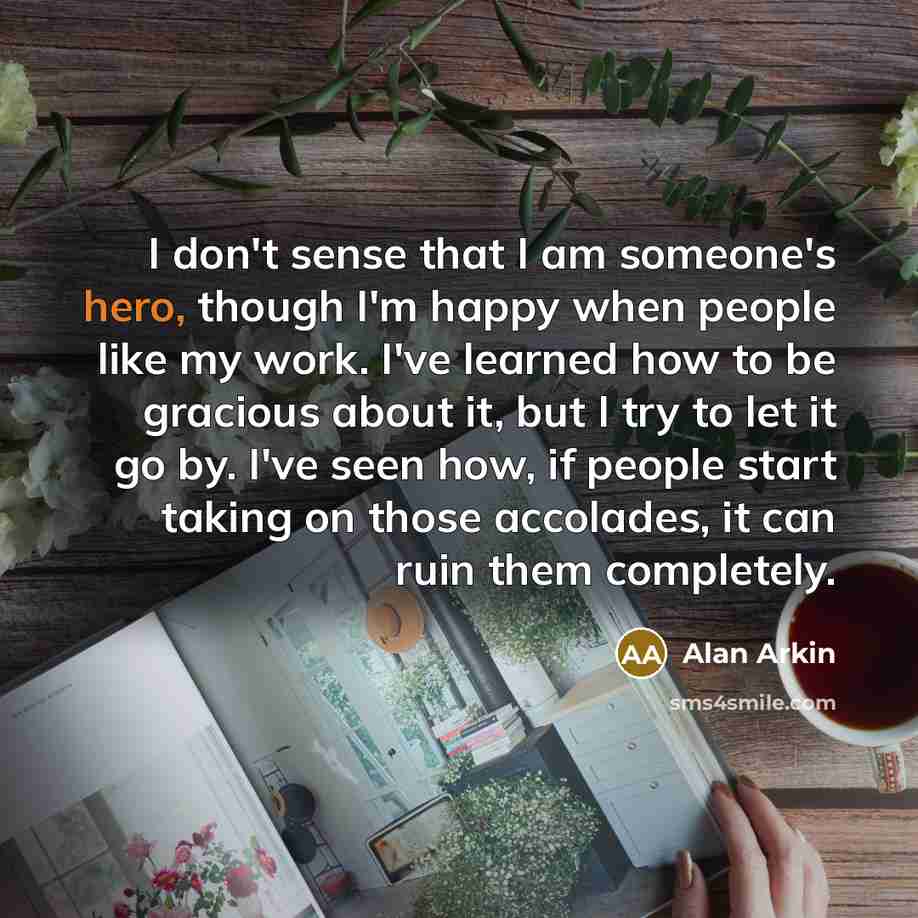 “I don't sense that I am someone's hero, though I'm…” quote by Alan Arkin