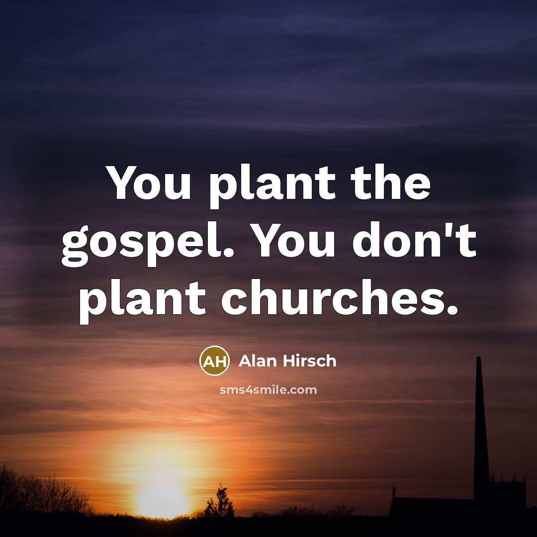 “You plant the gospel. You don't plant churches.…” quote by Alan Hirsch
