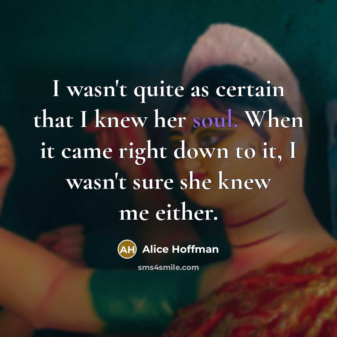 “I wasn't quite as certain that I knew her soul.…” quote by Alice Hoffman