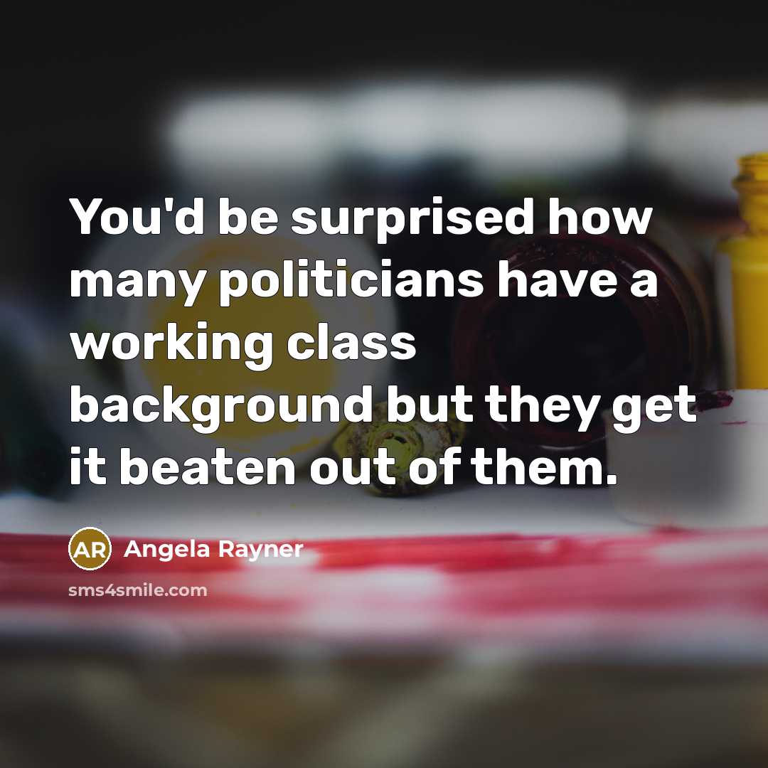 “You'd be surprised how many politicians have a working class…” quote by Angela Rayner