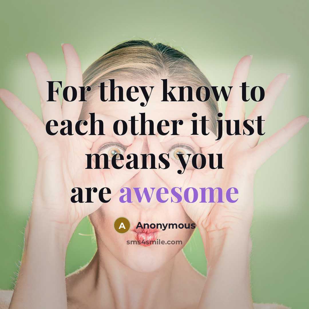 “For they know to each other it just means you are awesome” quote by Anonymous