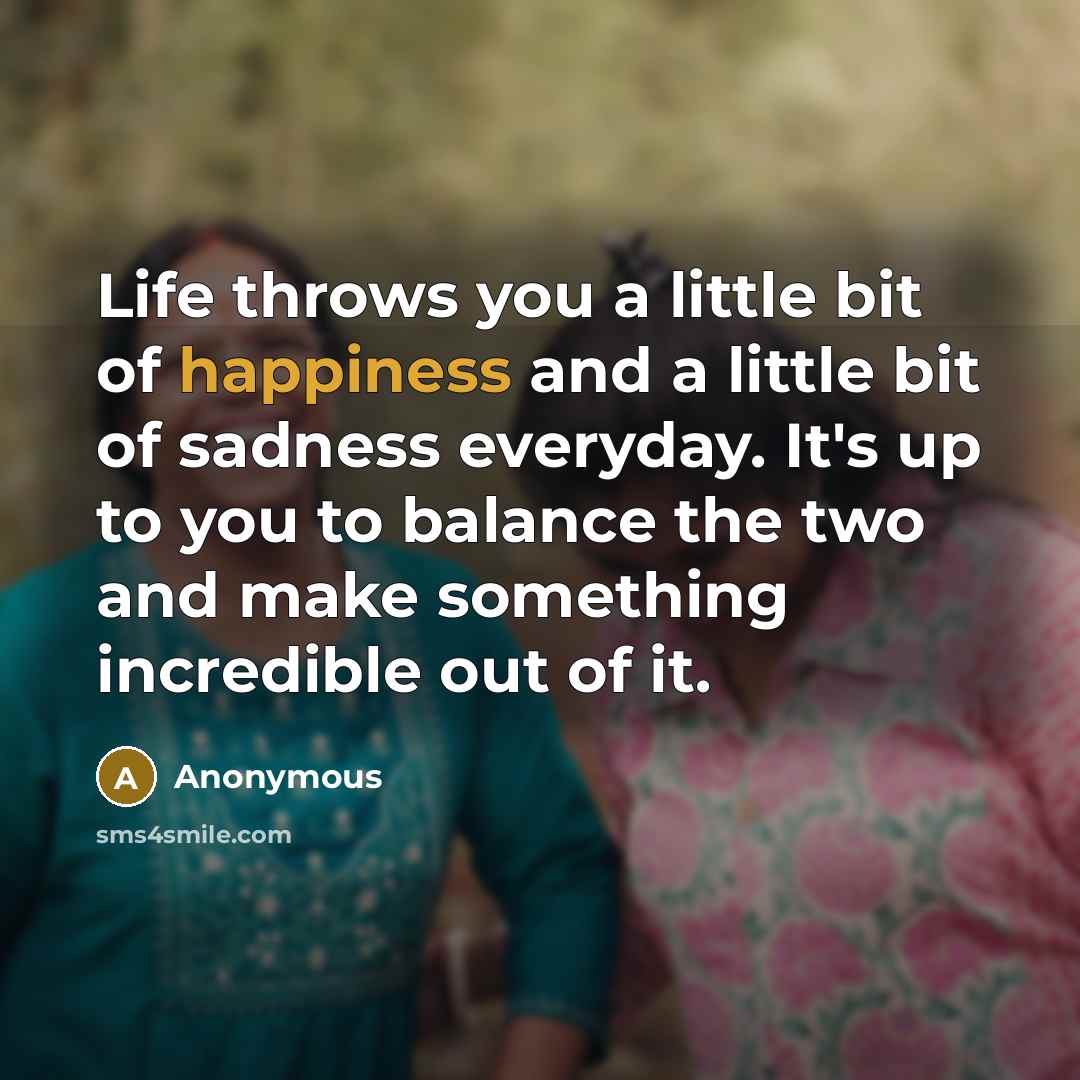 “Life throws you a little bit of happiness and a…” quote by Anonymous