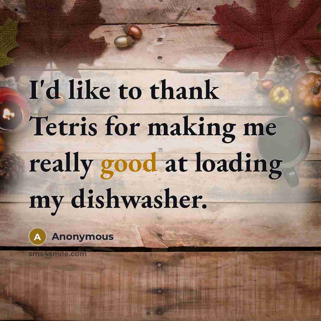 “I'd like to thank Tetris for making me really good…” quote by Anonymous